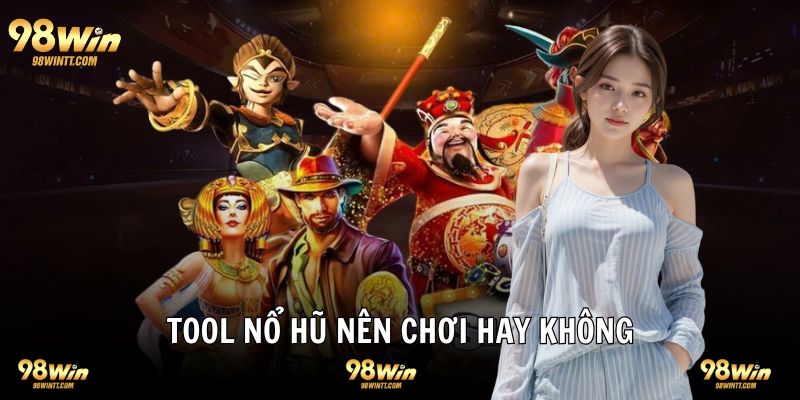 Tool hack game nổ hũ nên sử dụng hay không?