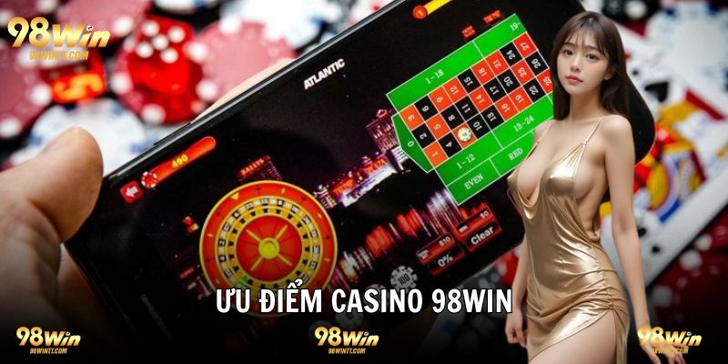 Ưu điểm tạo nên sức hấp dẫn không chối từ tại 98WIN casino